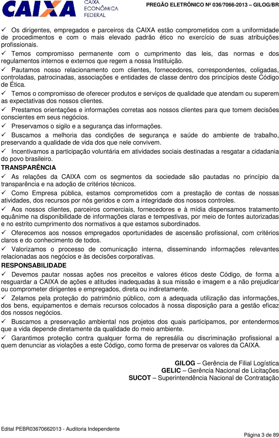 Pautamos nosso relacionamento com clientes, fornecedores, correspondentes, coligadas, controladas, patrocinadas, associações e entidades de classe dentro dos princípios deste Código de Ética.