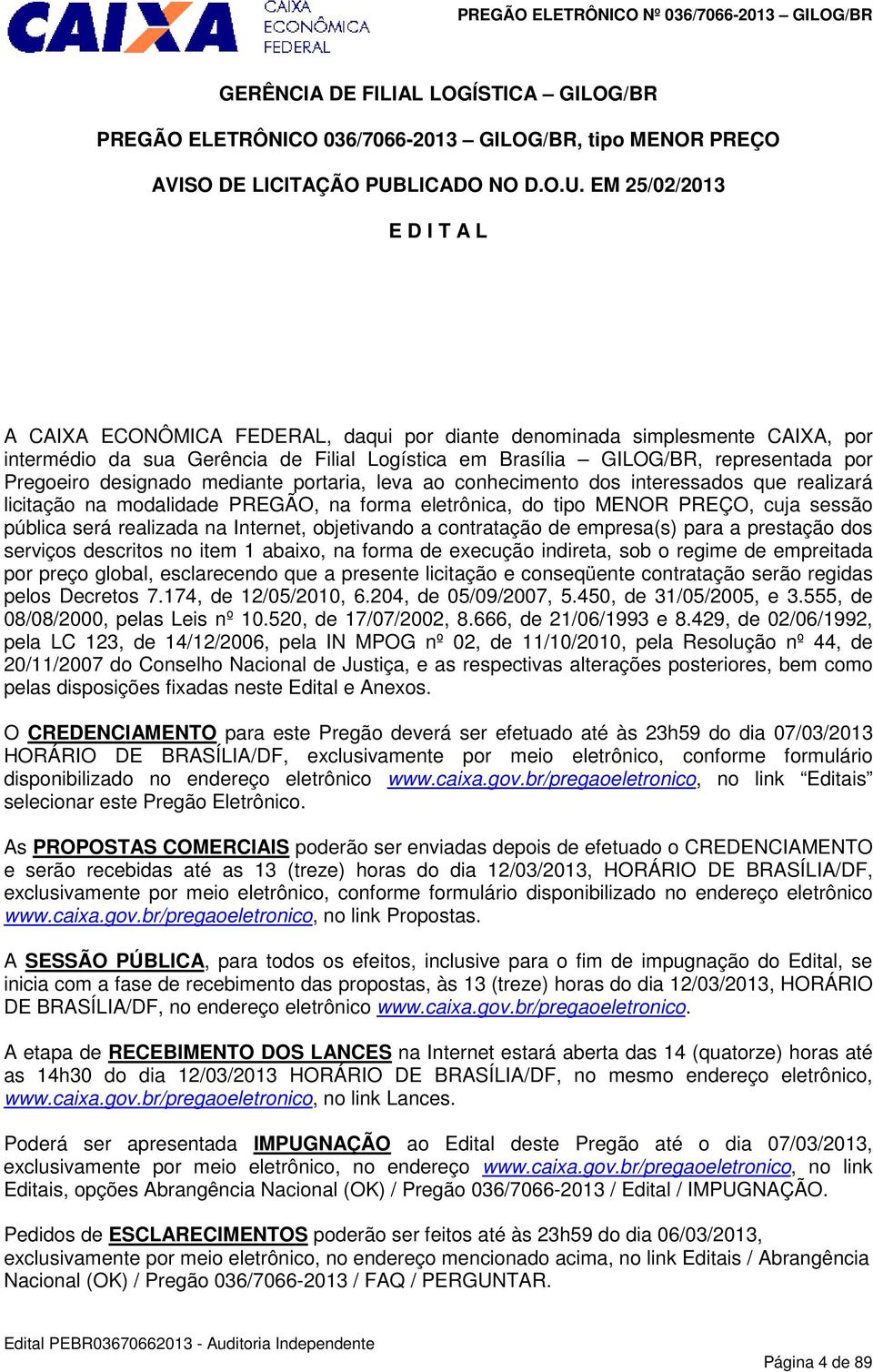 EM 25/02/2013 E D I T A L A ECONÔMICA FEDERAL, daqui por diante denominada simplesmente, por intermédio da sua Gerência de Filial Logística em Brasília GILOG/BR, representada por Pregoeiro designado