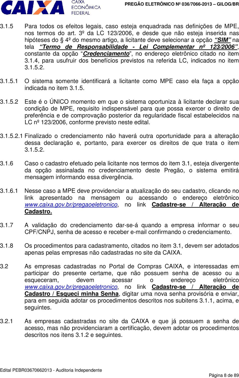 constante da opção Credenciamento, no endereço eletrônico citado no item 3.1.4, para usufruir dos benefícios previstos na referida LC, indicados no item 3.1.5.