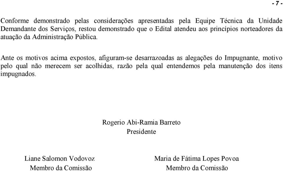 Ante os motivos acima expostos, afiguram-se desarrazoadas as alegações do Impugnante, motivo pelo qual não merecem ser acolhidas,