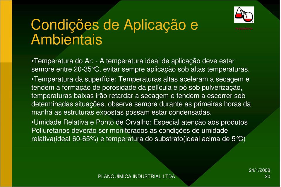 tendem a escorrer sob determinadas situações, observe sempre durante as primeiras horas da manhã as estruturas expostas possam estar condensadas.