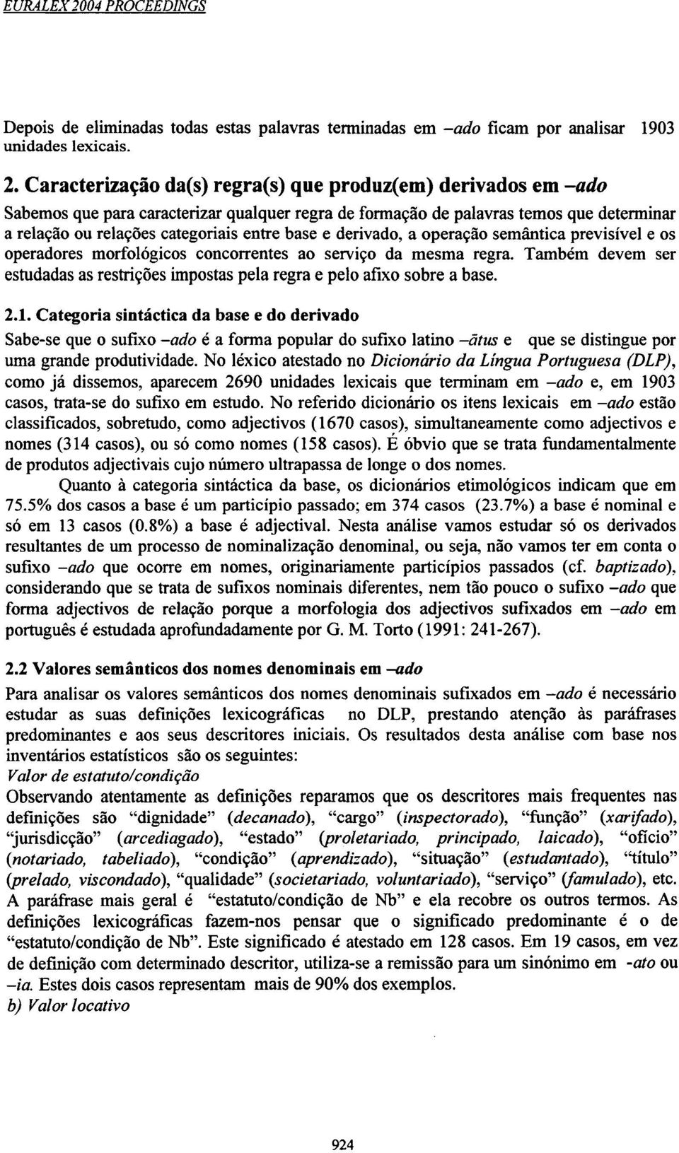 derivado, a operaçâo semántica previsível e os operadores morfológicos concorrentes ao serviço da mesma regra. Também devem ser estudadas as restriçôes impostas pela regra e pelo afíxo sobre a base.