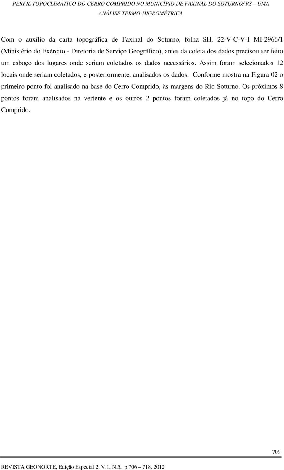 onde seriam coletados os dados necessários. Assim foram selecionados 12 locais onde seriam coletados, e posteriormente, analisados os dados.