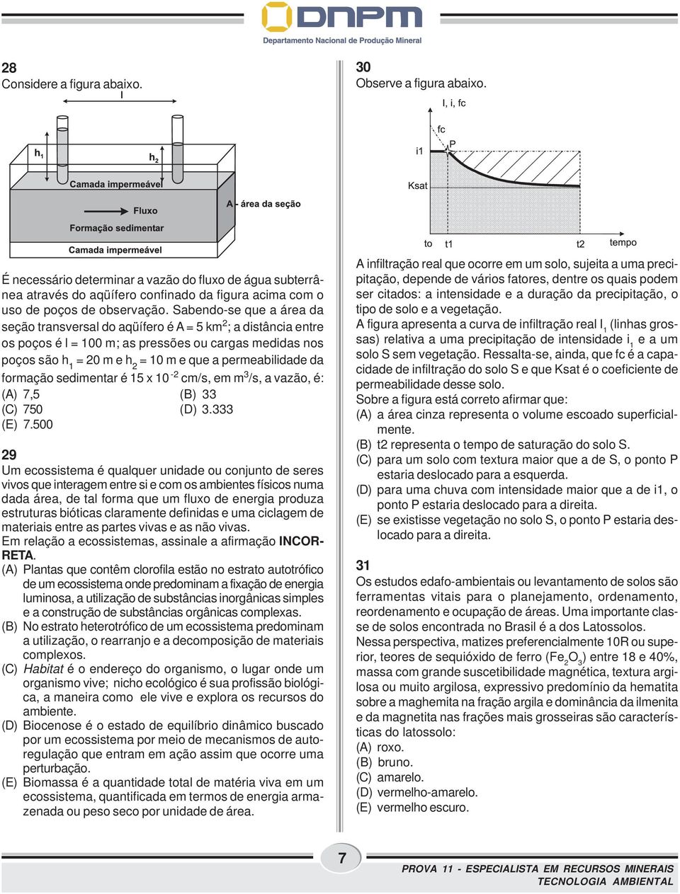 permeabilidade da formação sedimentar é 15 x 10-2 cm/s, em m 3 /s, a vazão, é: (A) 7,5 (B) 33 (C) 750 (D) 3.333 (E) 7.