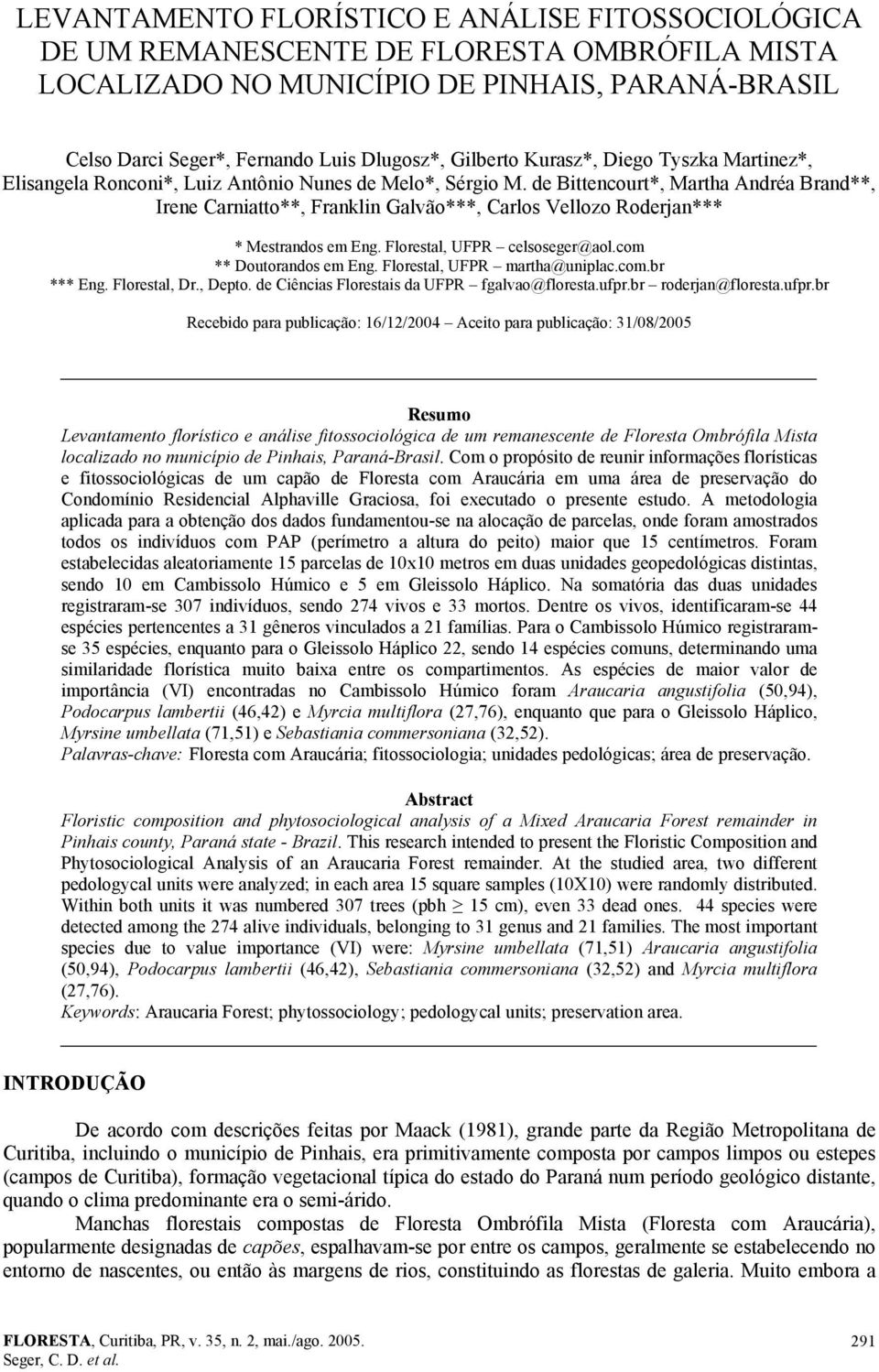 de Bittencourt*, Martha Andréa Brand**, Irene Carniatto**, Franklin Galvão***, Carlos Vellozo Roderjan*** * Mestrandos em Eng. Florestal, UFPR celsoseger@aol.com ** Doutorandos em Eng.