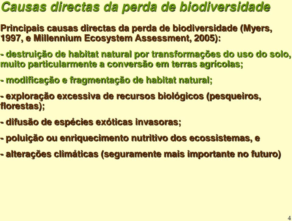 - modificação e fragmentação de habitat natural; - exploração excessiva de recursos biológicos (pesqueiros, florestas); - difusão de