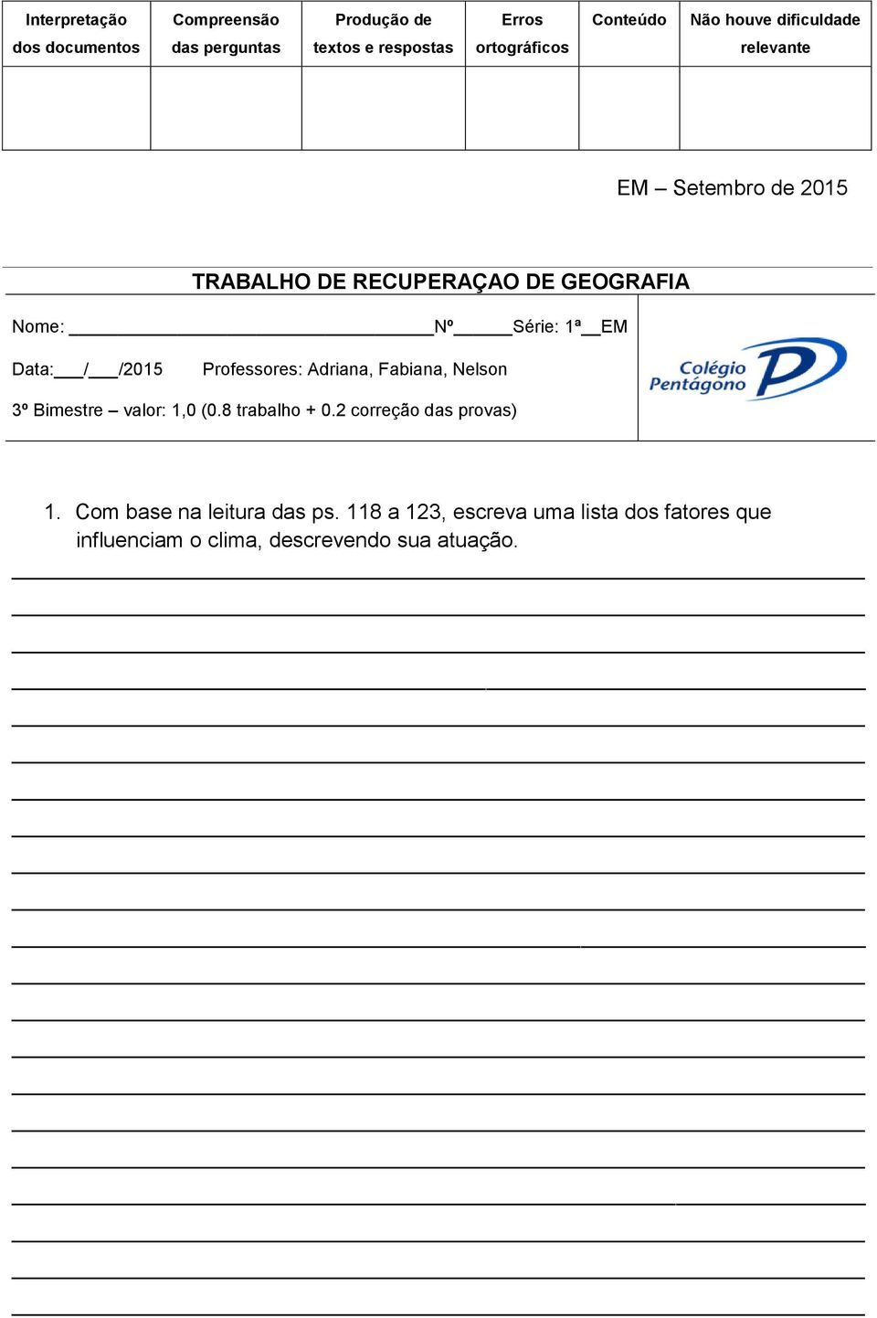 Data: / /2015 Professores: Adriana, Fabiana, Nelson 3º Bimestre valor: 1,0 (0.8 trabalho + 0.