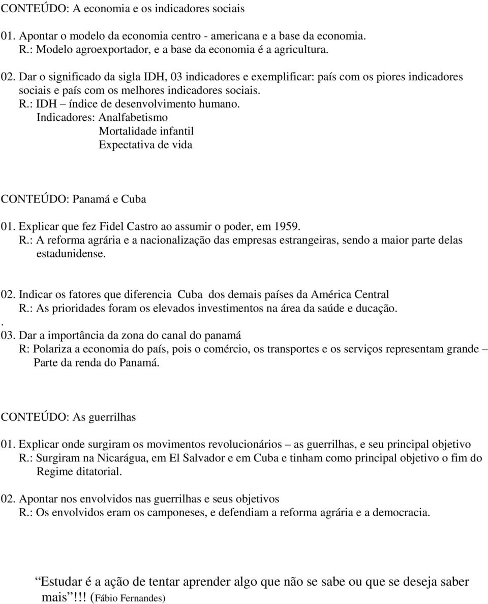 Analfabetismo Mortalidade infantil Expectativa de vida CONTEÚDO: Panamá e Cuba 01 Explicar que fez Fidel Castro ao assumir o poder, em 1959 R: A reforma agrária e a nacionalização das empresas