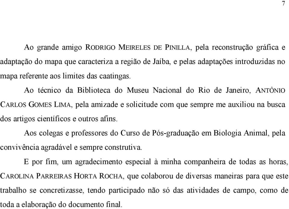 Ao técnico da Biblioteca do Museu Nacional do Rio de Janeiro, ANTÔNIO CARLOS GOMES LIMA, pela amizade e solicitude com que sempre me auxiliou na busca dos artigos científicos e outros afins.