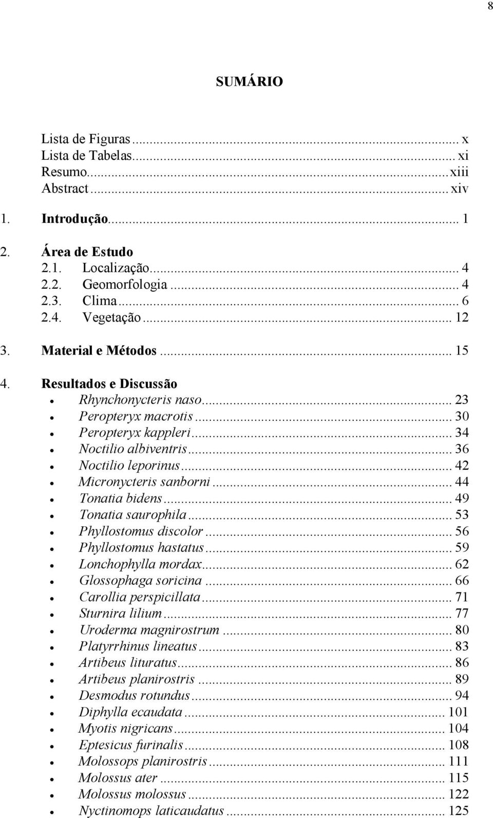 .. 42 Micronycteris sanborni... 44 Tonatia bidens... 49 Tonatia saurophila... 53 Phyllostomus discolor... 56 Phyllostomus hastatus... 59 Lonchophylla mordax... 62 Glossophaga soricina.