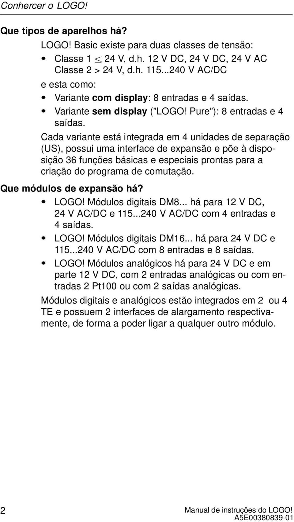 Cada variante está integrada em 4 unidades de separação (US), possui uma interface de expansão e põe à disposição 36 funções básicas e especiais prontas para a criação do programa de comutação.