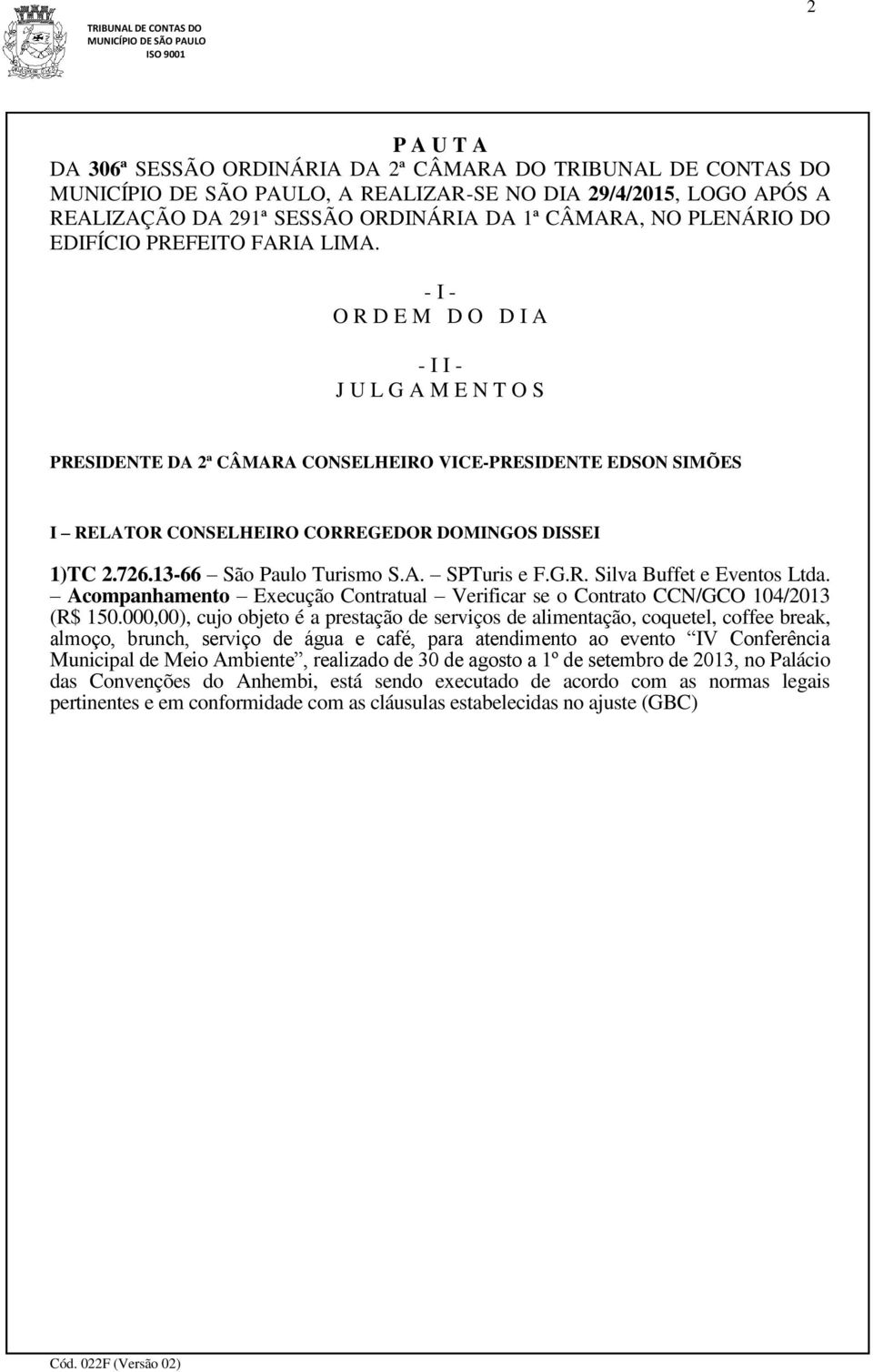 726.13-66 São Paulo Turismo S.A. SPTuris e F.G.R. Silva Buffet e Eventos Ltda. Acompanhamento Execução Contratual Verificar se o Contrato CCN/GCO 104/2013 (R$ 150.