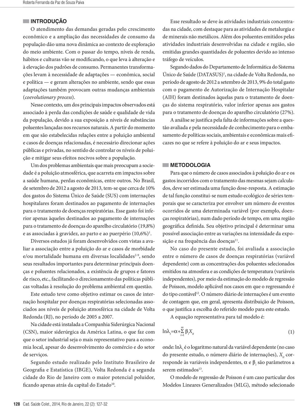 Permanentes transformações levam à necessidade de adaptações econômica, social e política e geram alterações no ambiente, sendo que essas adaptações também provocam outras mudanças ambientais