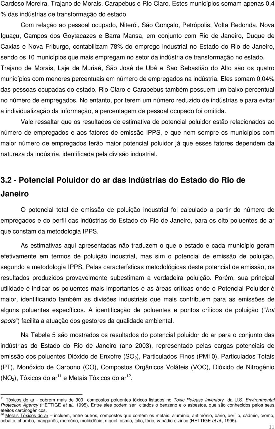 contabilizam 78% do emprego industrial no Estado do Rio de Janeiro, sendo os 10 municípios que mais empregam no setor da indústria de transformação no estado.