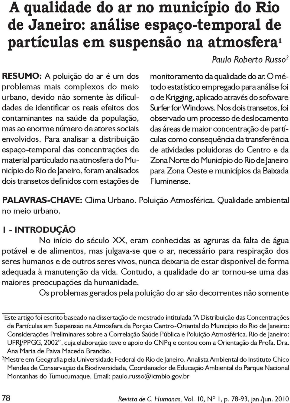 Para analisar a distribuição espaço-temporal das concentrações de material particulado na atmosfera do Município do Rio de Janeiro, foram analisados dois transetos definidos com estações de