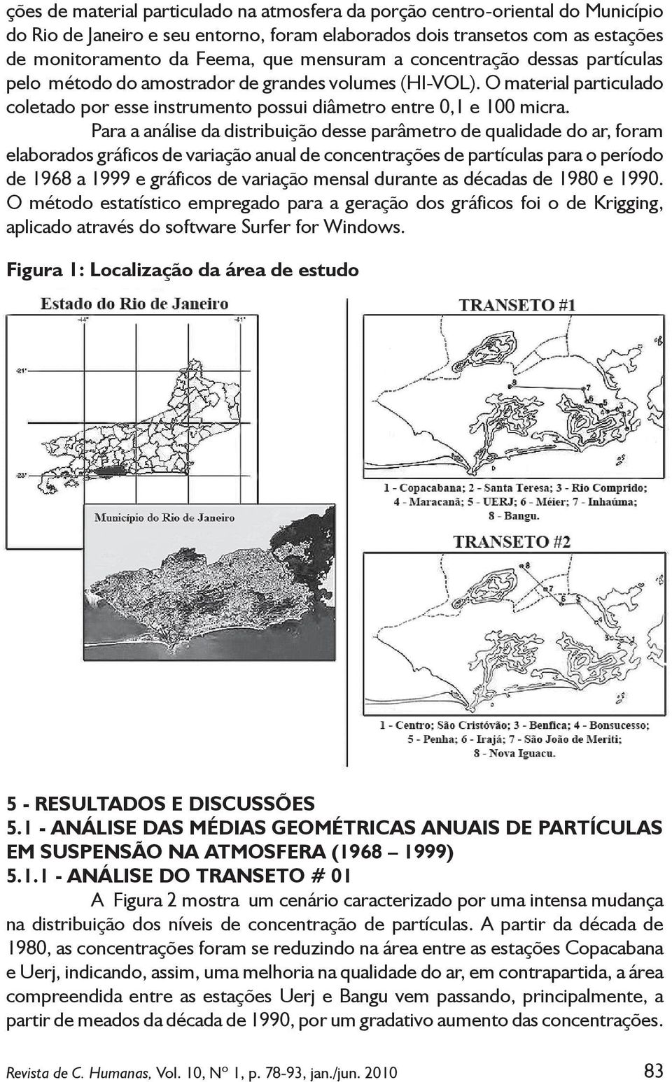 Para a análise da distribuição desse parâmetro de qualidade do ar, foram elaborados gráficos de variação anual de concentrações de partículas para o período de 1968 a 1999 e gráficos de variação