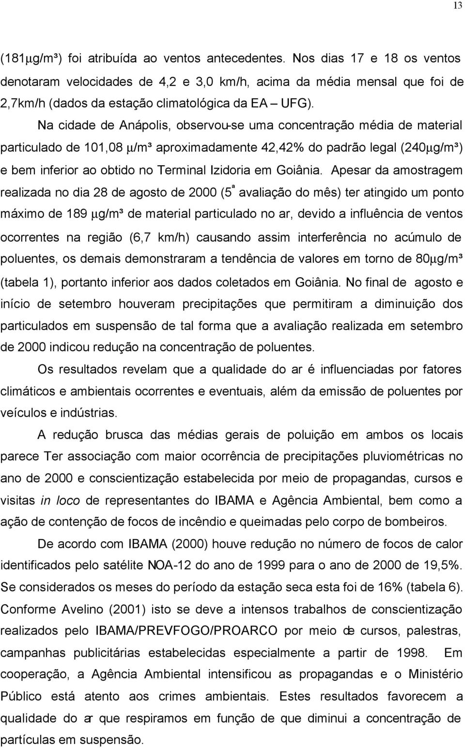 Na cidade de Anápolis, observou-se uma concentração média de material particulado de 101,08 µ/m³ aproximadamente 42,42% do padrão legal (240µg/m³) e bem inferior ao obtido no Terminal Izidoria em