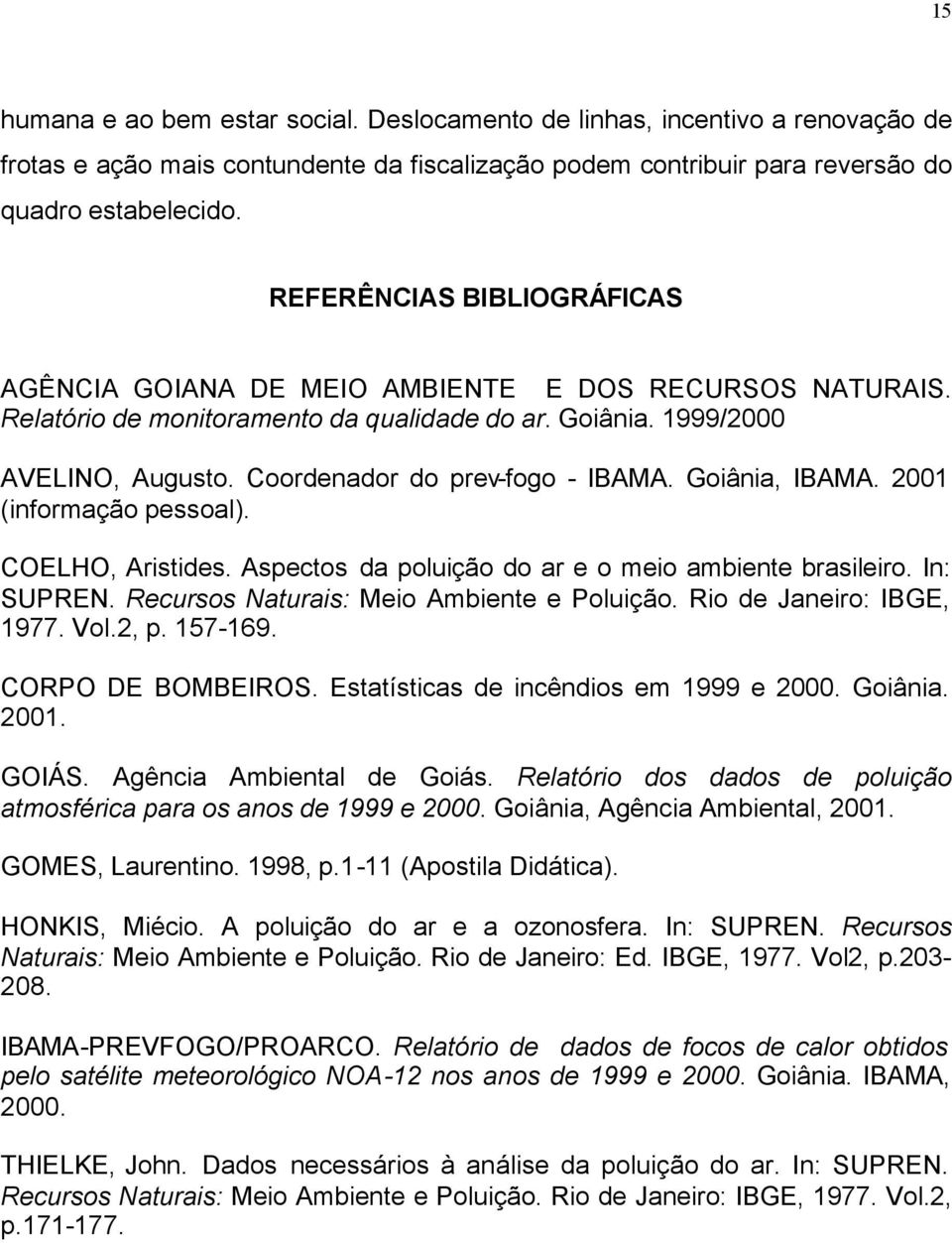 Coordenador do prev-fogo - IBAMA. Goiânia, IBAMA. 2001 (informação pessoal). COELHO, Aristides. Aspectos da poluição do ar e o meio ambiente brasileiro. In: SUPREN.