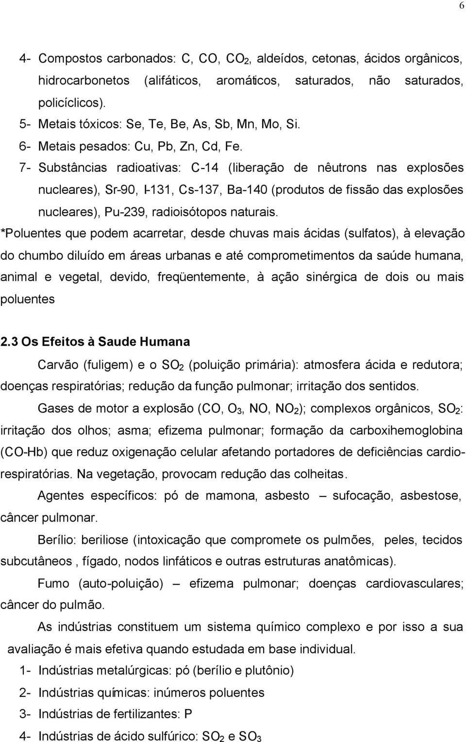 7- Substâncias radioativas: C-14 (liberação de nêutrons nas explosões nucleares), Sr-90, I-131, Cs-137, Ba-140 (produtos de fissão das explosões nucleares), Pu-239, radioisótopos naturais.