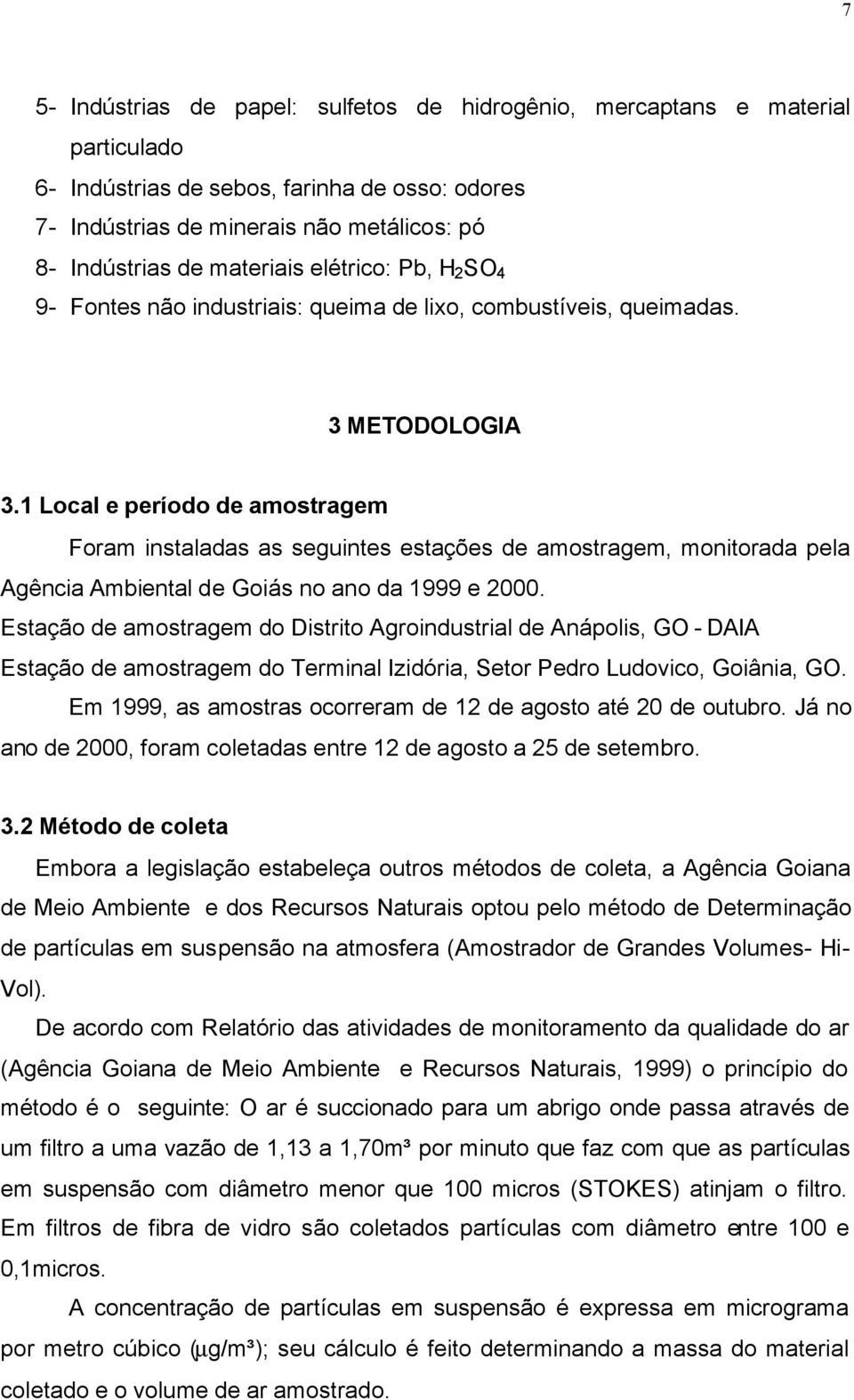 1 Local e período de amostragem Foram instaladas as seguintes estações de amostragem, monitorada pela Agência Ambiental de Goiás no ano da 1999 e 2000.