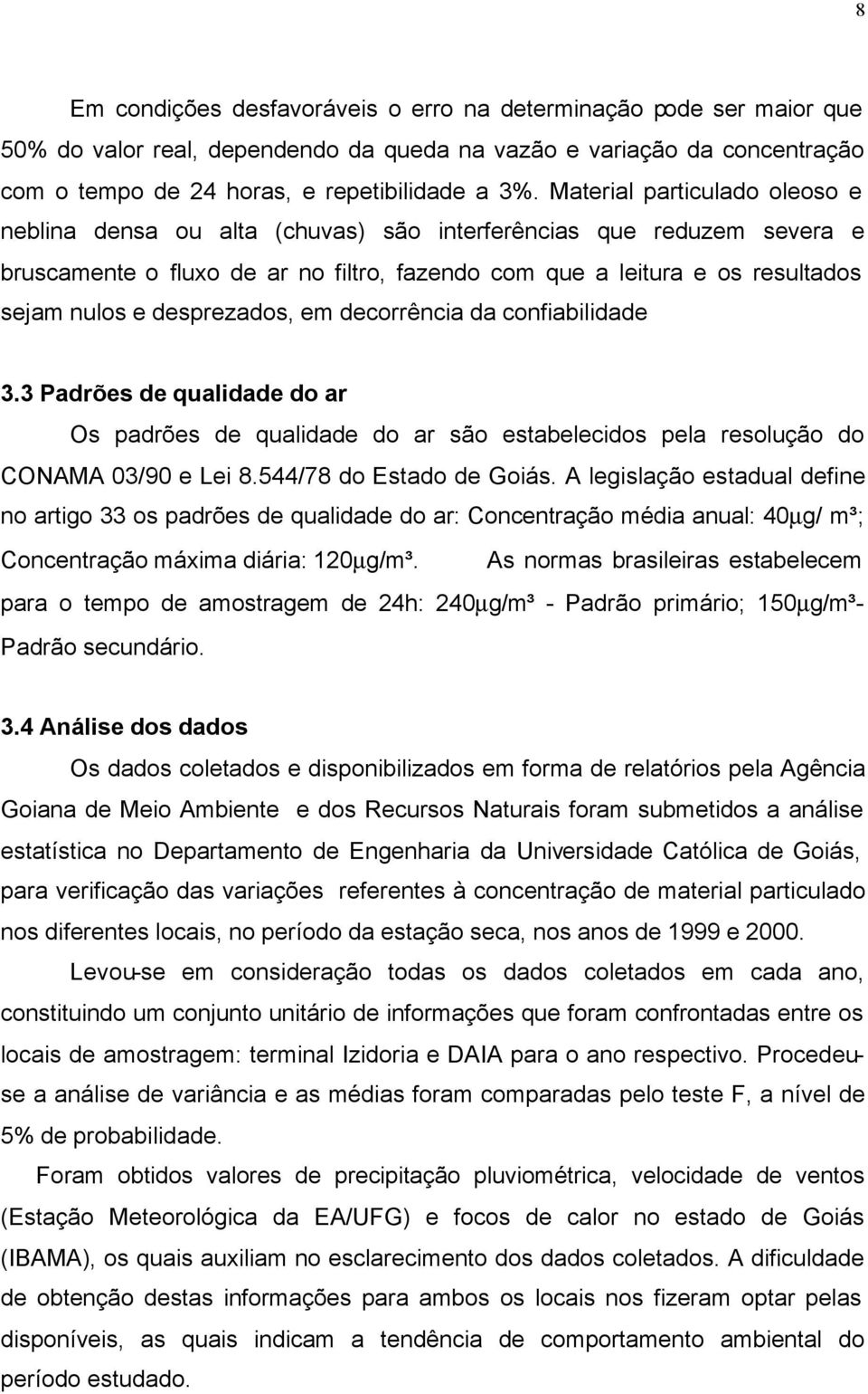 desprezados, em decorrência da confiabilidade 3.3 Padrões de qualidade do ar Os padrões de qualidade do ar são estabelecidos pela resolução do CONAMA 03/90 e Lei 8.544/78 do Estado de Goiás.