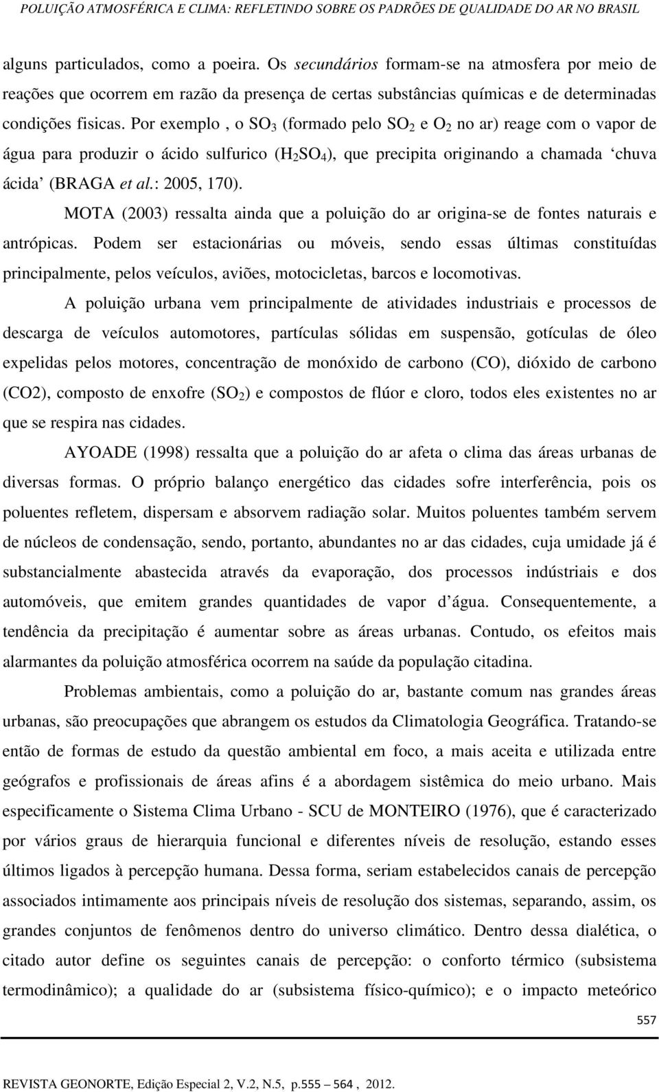 MOTA (2003) ressalta ainda que a poluição do ar origina-se de fontes naturais e antrópicas.