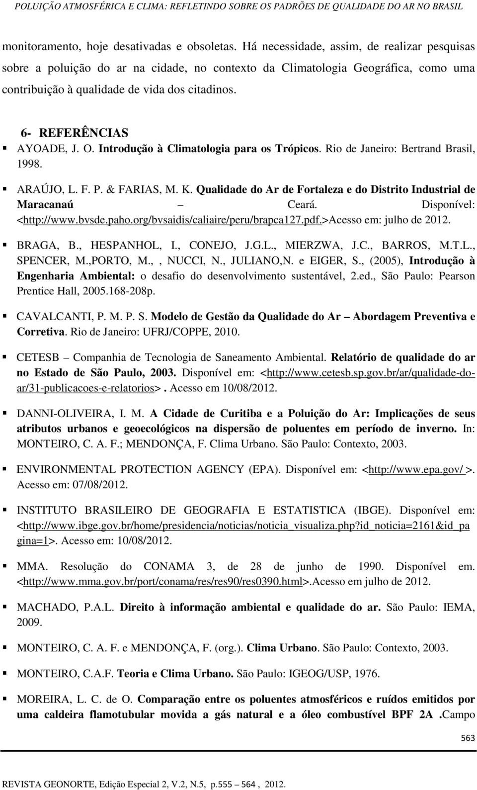 6- REFERÊNCIAS AYOADE, J. O. Introdução à Climatologia para os Trópicos. Rio de Janeiro: Bertrand Brasil, 1998. ARAÚJO, L. F. P. & FARIAS, M. K.