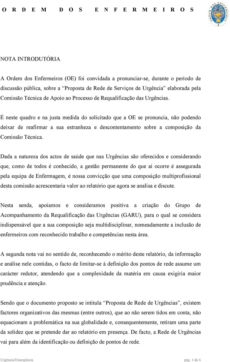 É neste quadro e na justa medida do solicitado que a OE se pronuncia, não podendo deixar de reafirmar a sua estranheza e descontentamento sobre a composição da Comissão Técnica.