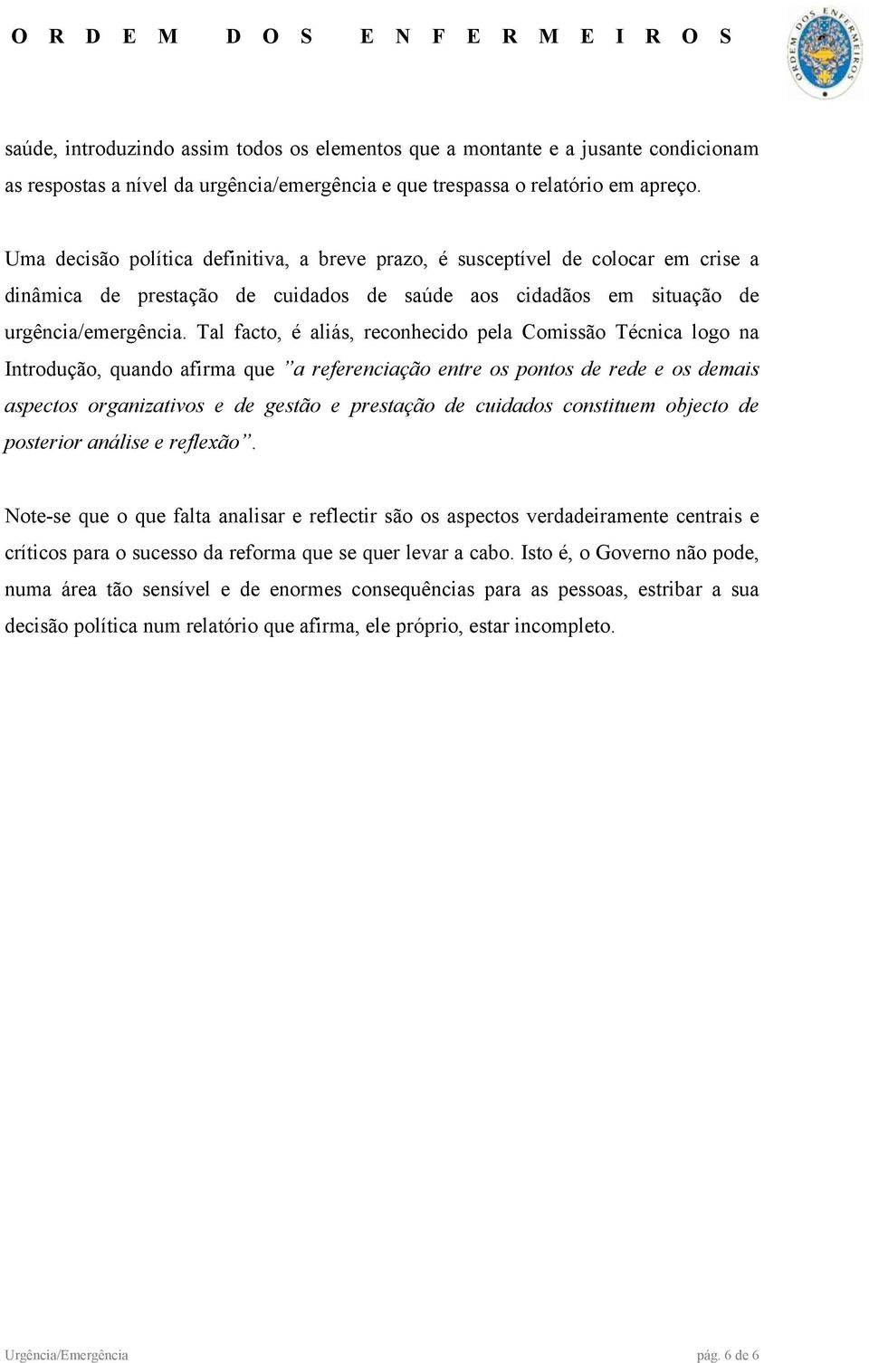 Tal facto, é aliás, reconhecido pela Comissão Técnica logo na Introdução, quando afirma que a referenciação entre os pontos de rede e os demais aspectos organizativos e de gestão e prestação de