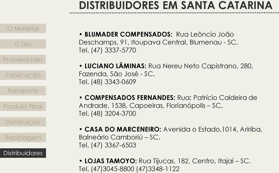 (48) 3343-0609 COMPENSADOS FERNANDES: Rua: Patrício Caldeira de Andrade, 1538, Capoeiras, Florianópolis SC. Tel.