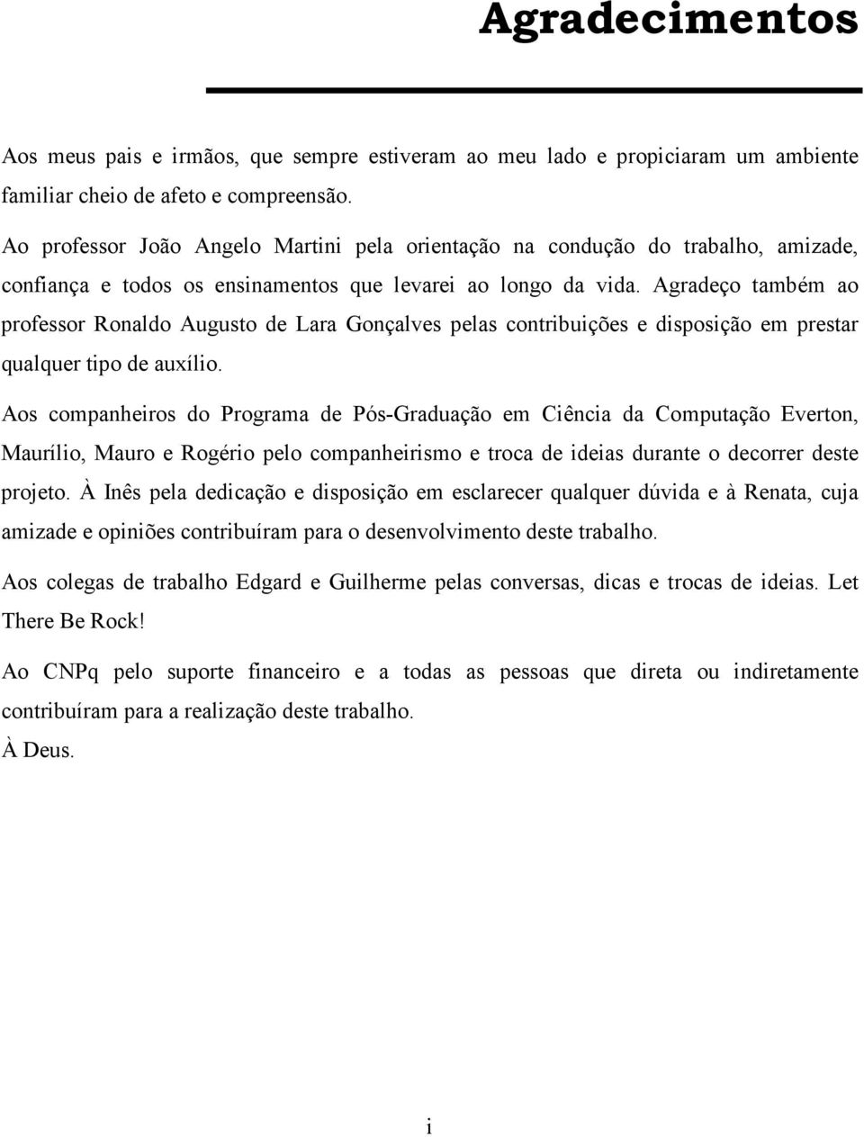 Agradeço também ao professor Ronaldo Augusto de Lara Gonçalves pelas contribuições e disposição em prestar qualquer tipo de auxílio.