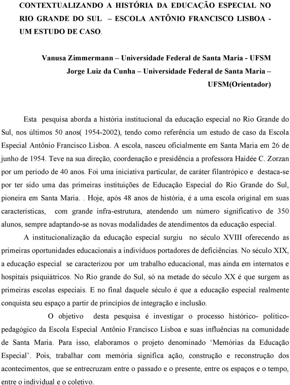 especial no Rio Grande do Sul, nos últimos 50 anos( 1954-2002), tendo como referência um estudo de caso da Escola Especial Antônio Francisco Lisboa.