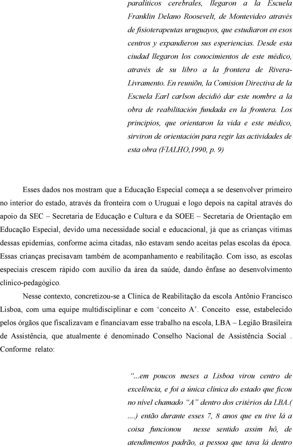 En reuniõn, la Comision Directiva de la Escuela Earl carlson decidió dar este nombre a la obra de reabilitación fundada en la frontera.