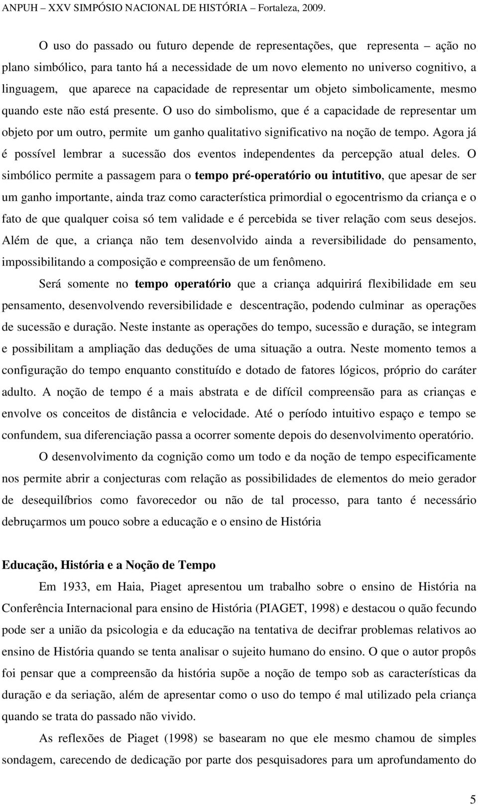 O uso do simbolismo, que é a capacidade de representar um objeto por um outro, permite um ganho qualitativo significativo na noção de tempo.