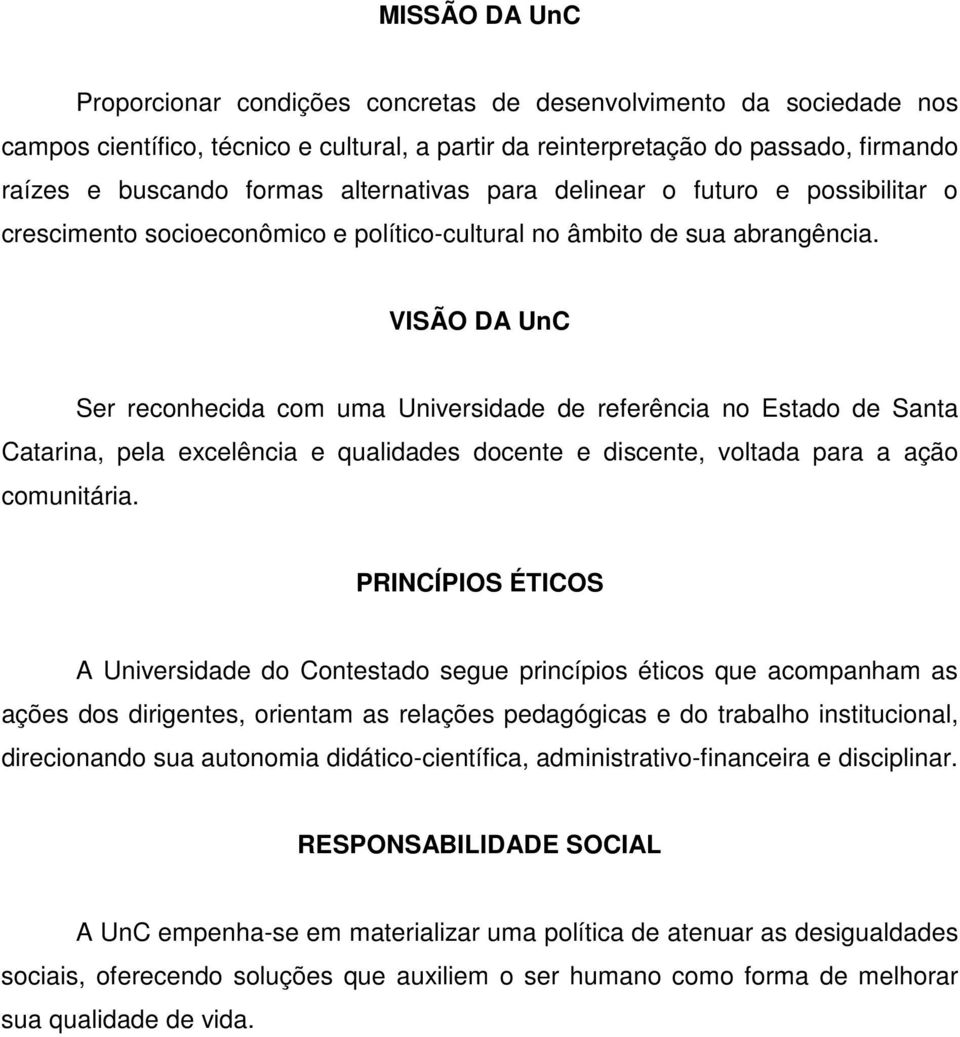 VISÃO DA UnC Ser reconhecida com uma Universidade de referência no Estado de Santa Catarina, pela excelência e qualidades docente e discente, voltada para a ação comunitária.