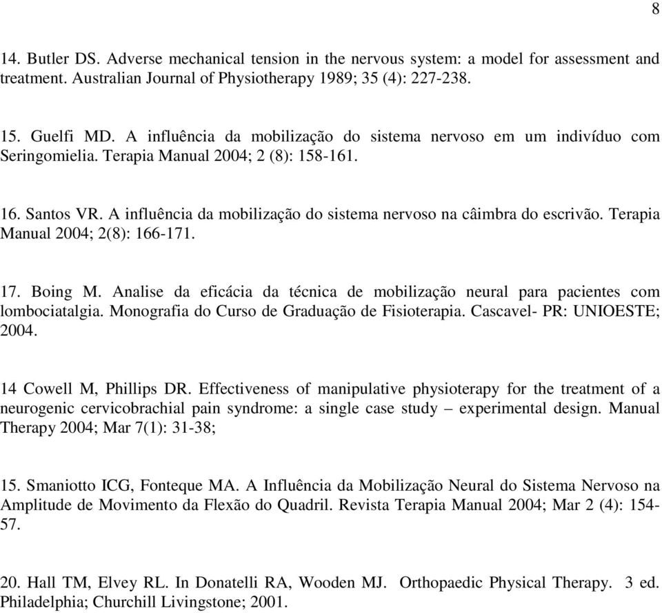 A influência da mobilização do sistema nervoso na câimbra do escrivão. Terapia Manual 2004; 2(8): 166-171. 17. Boing M.