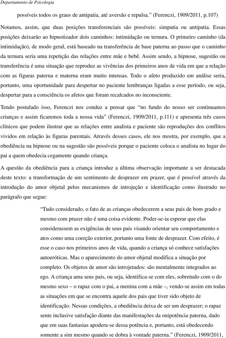 O primeiro caminho (da intimidação), de modo geral, está baseado na transferência de base paterna ao passo que o caminho da ternura seria uma repetição das relações entre mãe e bebê.