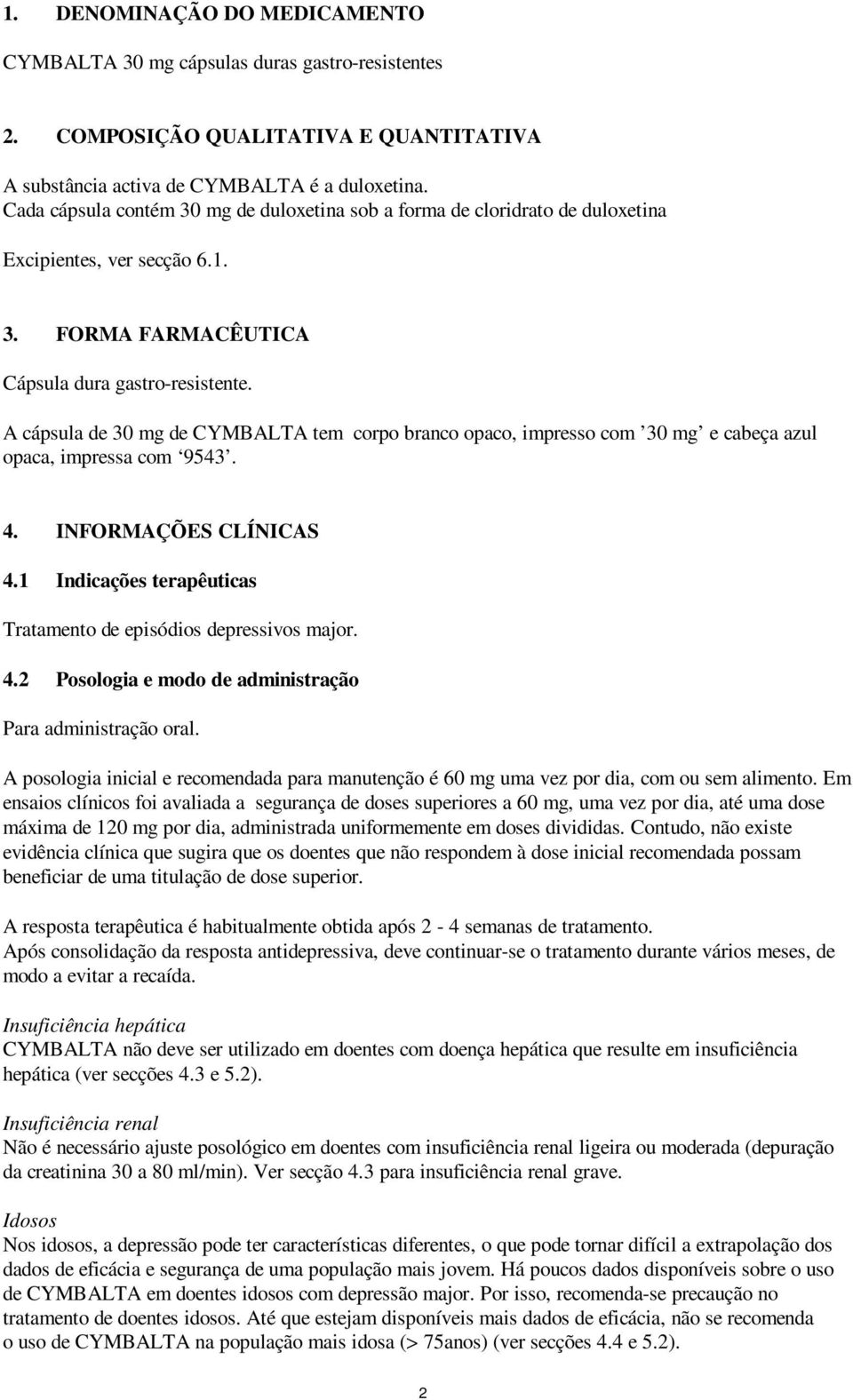 A cápsula de 30 mg de CYMBALTA tem corpo branco opaco, impresso com 30 mg e cabeça azul opaca, impressa com 9543. 4. INFORMAÇÕES CLÍNICAS 4.