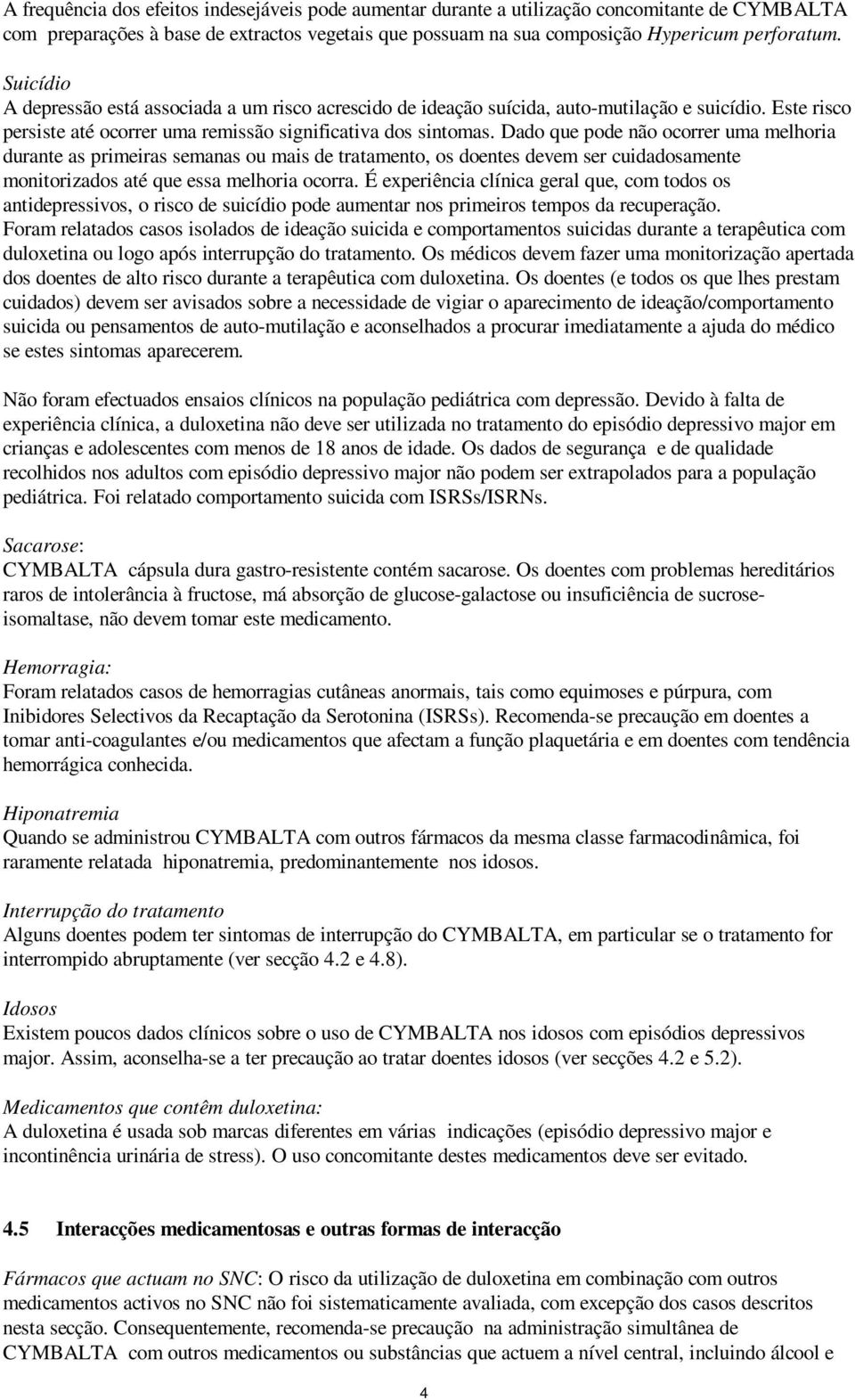 Dado que pode não ocorrer uma melhoria durante as primeiras semanas ou mais de tratamento, os doentes devem ser cuidadosamente monitorizados até que essa melhoria ocorra.