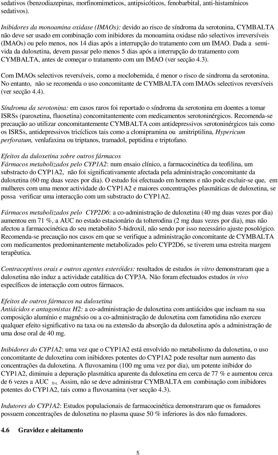 ou pelo menos, nos 14 dias após a interrupção do tratamento com um IMAO.