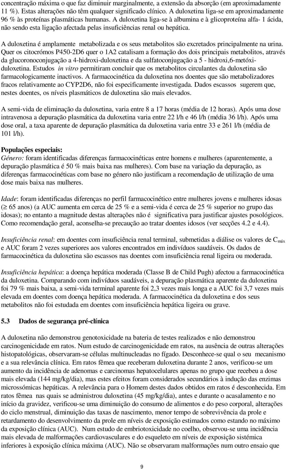 A duloxetina liga-se à albumina e à glicoproteína alfa- 1 ácida, não sendo esta ligação afectada pelas insuficiências renal ou hepática.