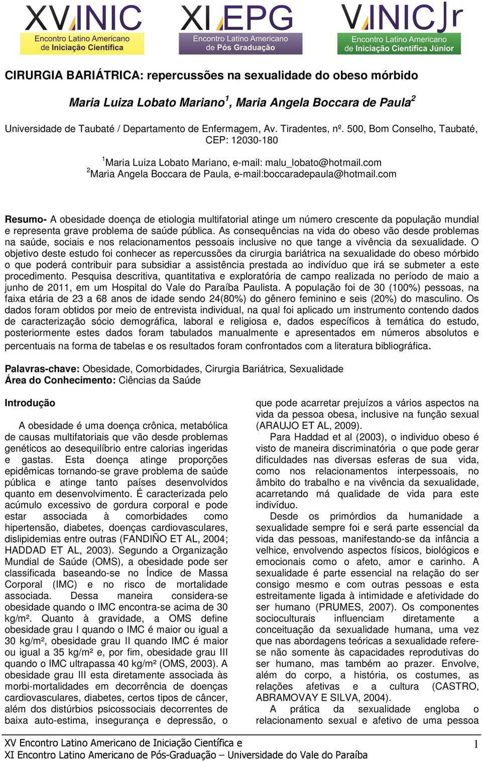 com Resumo- A obesidade doença de etiologia multifatorial atinge um número crescente da população mundial e representa grave problema de saúde pública.