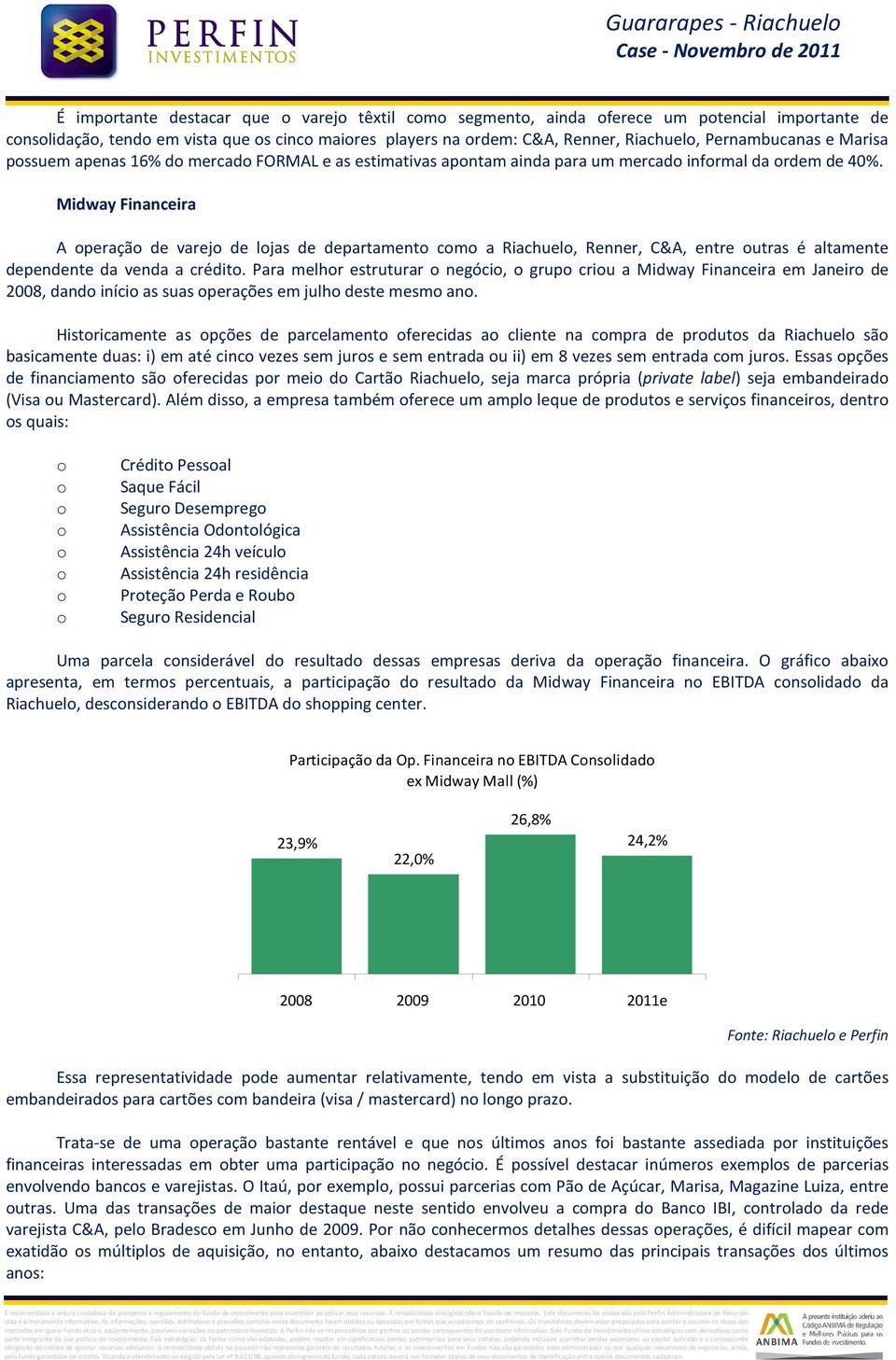 Midway Financeira A peraçã de varej de ljas de departament cm a Riachuel, Renner, C&A, entre utras é altamente dependente da venda a crédit.