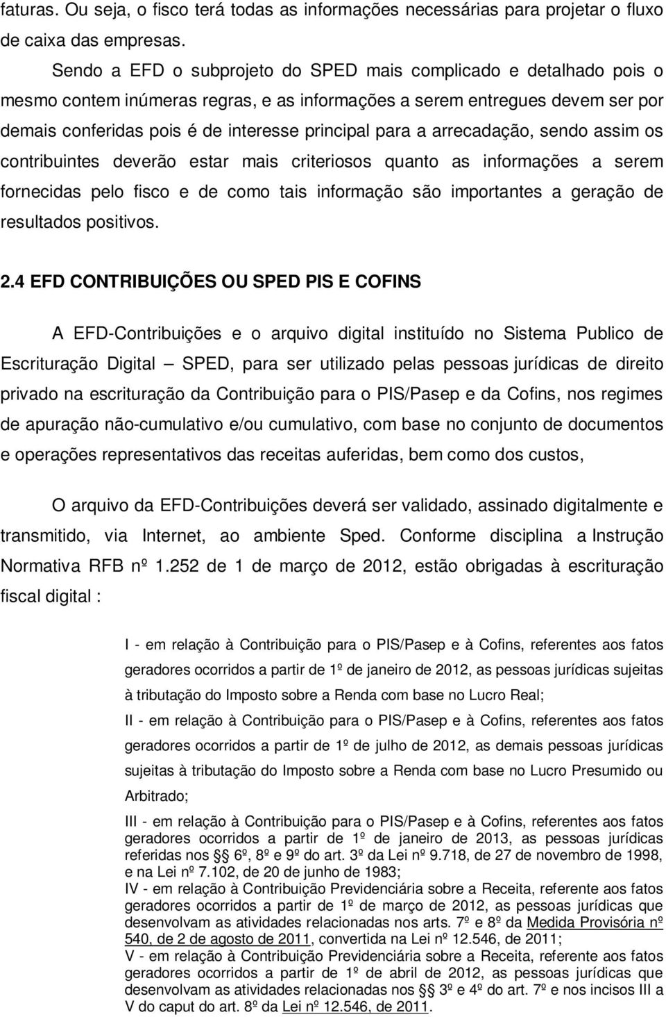 a arrecadação, sendo assim os contribuintes deverão estar mais criteriosos quanto as informações a serem fornecidas pelo fisco e de como tais informação são importantes a geração de resultados