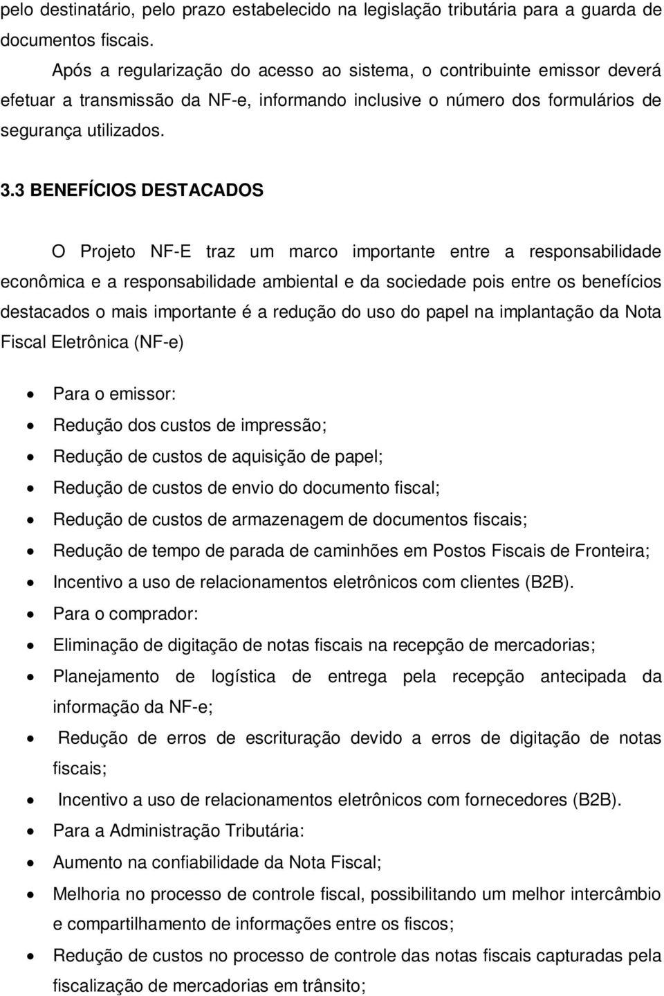 3 BENEFÍCIOS DESTACADOS O Projeto NF-E traz um marco importante entre a responsabilidade econômica e a responsabilidade ambiental e da sociedade pois entre os benefícios destacados o mais importante