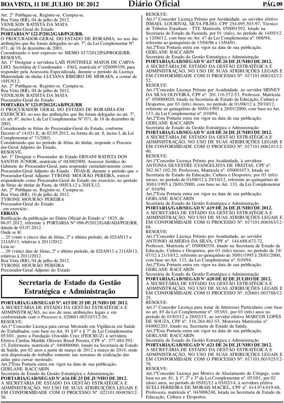 7º, da Lei Complementar Nº 071, de 18 de dezembro de 2003, Considerando o teor expresso no MEMO 017/2012/PA/PROGE/RR, RESOLVE, Art.