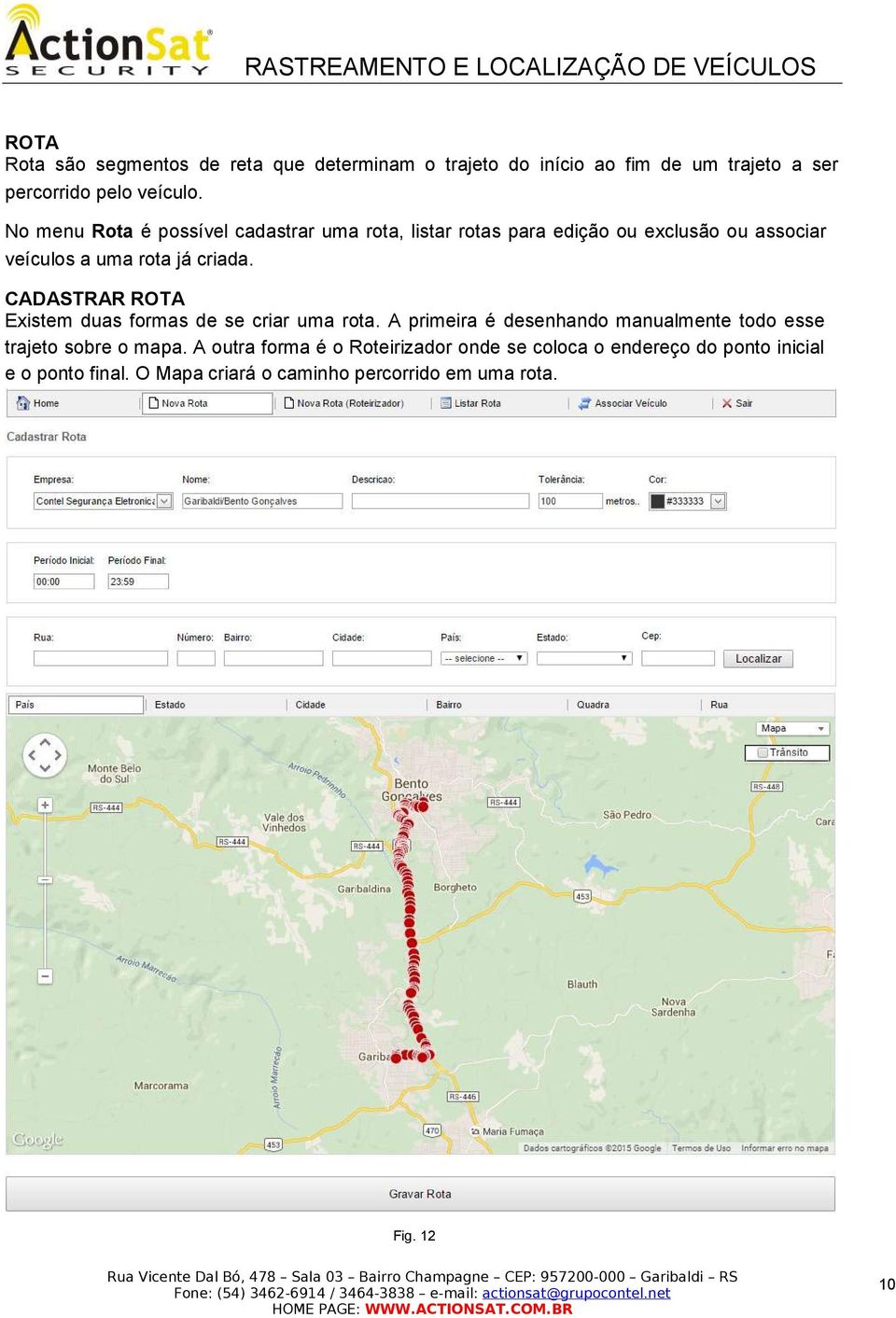 CADASTRAR ROTA Existem duas formas de se criar uma rota. A primeira é desenhando manualmente todo esse trajeto sobre o mapa.