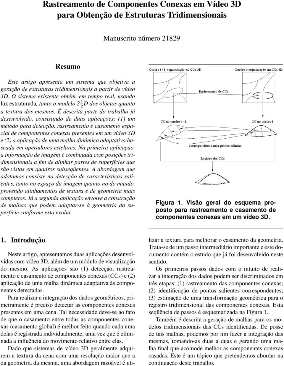 É descrita parte do trabalho já desenvolvido, consistindo de duas aplicações: (1) um método para detecção, rastreamento e casamento espacial de componentes conexas presentes em um vídeo 3D e (2) a