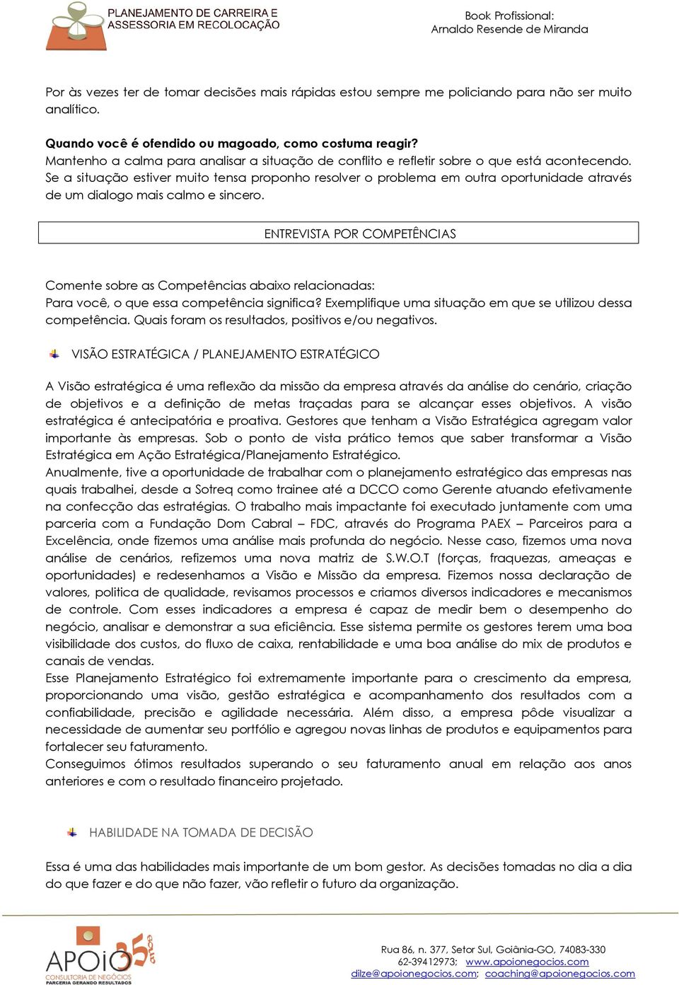 Se a situação estiver muito tensa proponho resolver o problema em outra oportunidade através de um dialogo mais calmo e sincero.