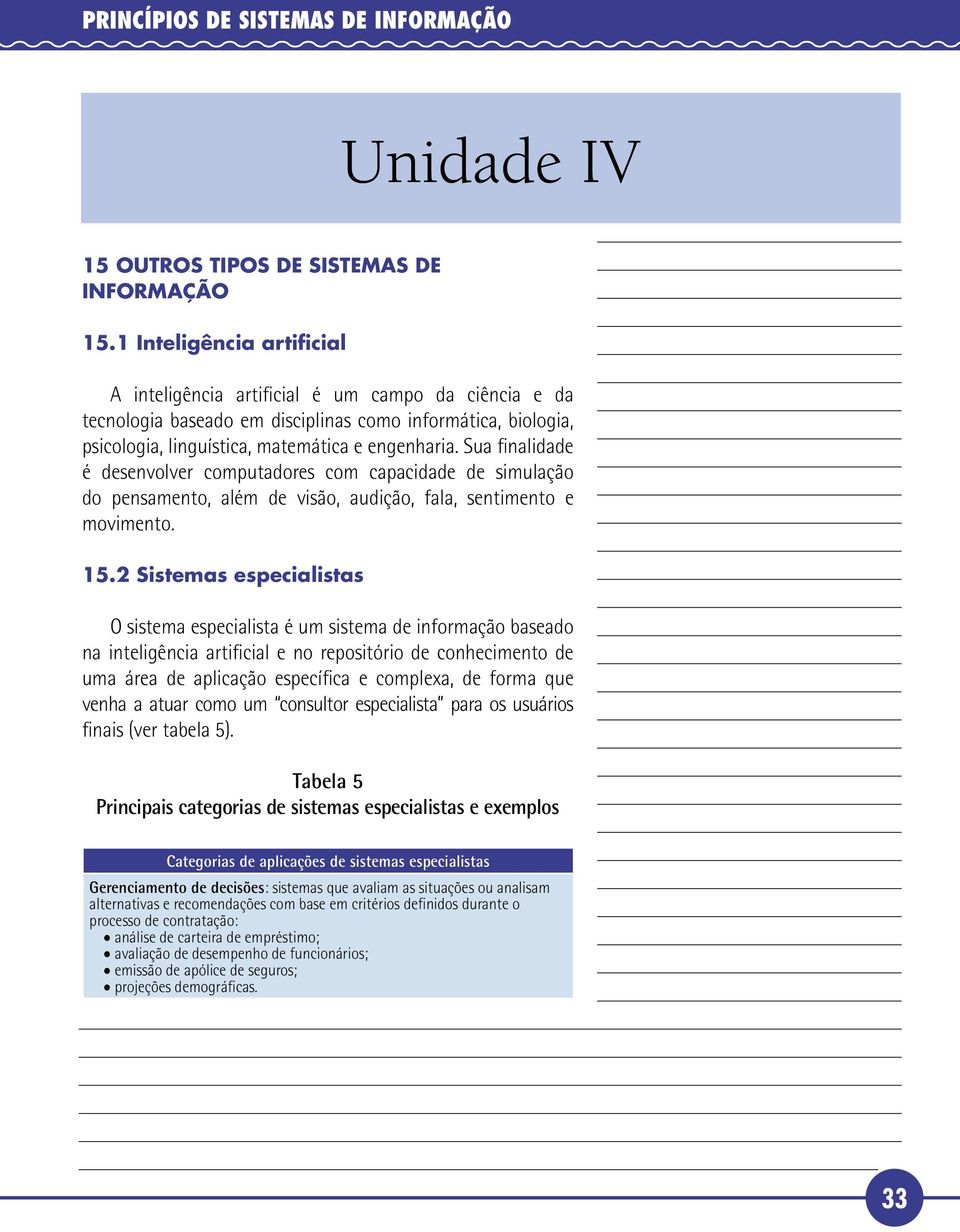 Sua finalidade é desenvolver computadores com capacidade de simulação do pensamento, além de visão, audição, fala, sentimento e movimento. 1.